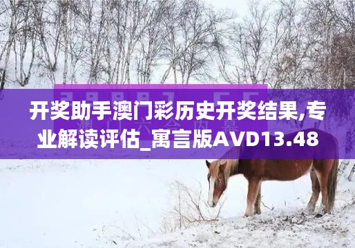 开奖助手澳门彩历史开奖结果,专业解读评估_寓言版AVD13.48