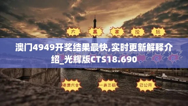 澳门4949开奖结果最快,实时更新解释介绍_光辉版CTS18.690
