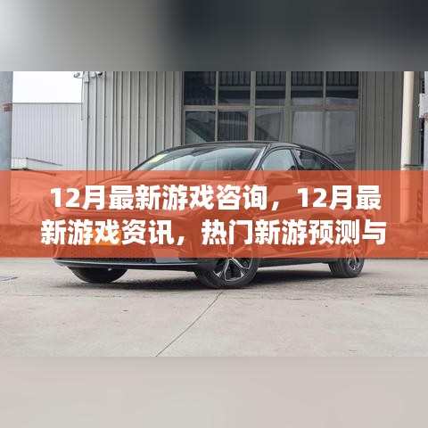 12月最新游戏资讯与深度解析，热门新游预测一网打尽