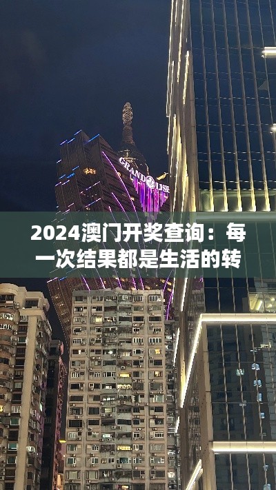 2024澳门开奖查询：每一次结果都是生活的转折点