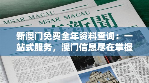 新澳门免费全年资料查询：一站式服务，澳门信息尽在掌握