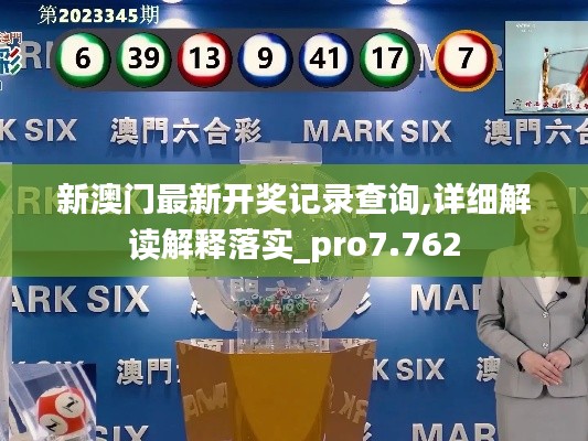 新澳门最新开奖记录查询,详细解读解释落实_pro7.762