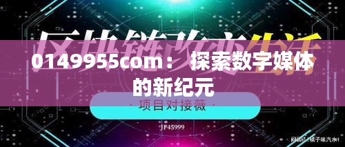 0149955com： 探索数字媒体的新纪元
