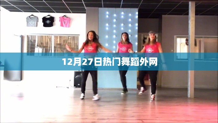 12月27日全球热门舞蹈大赏