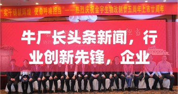 牛厂长头条新闻，行业创新先锋，企业辉煌铸就者