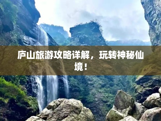 庐山旅游攻略详解，玩转神秘仙境！