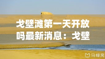 戈壁滩第一天开放吗最新消息：戈壁滩景区 