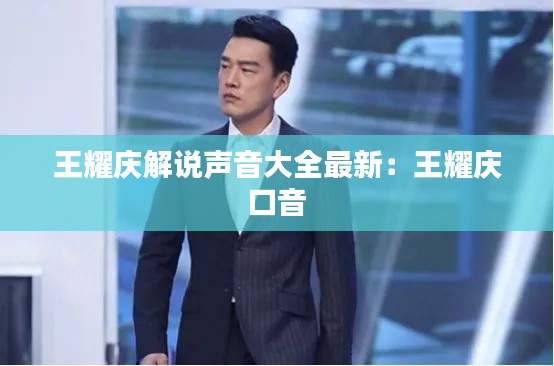 王耀庆解说声音大全最新：王耀庆 口音 