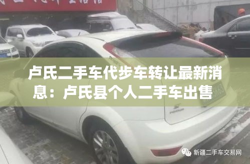 卢氏二手车代步车转让最新消息：卢氏县个人二手车出售 