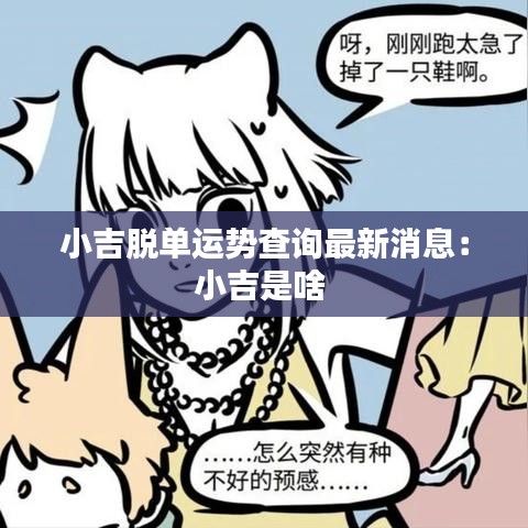 小吉脱单运势查询最新消息：小吉是啥 