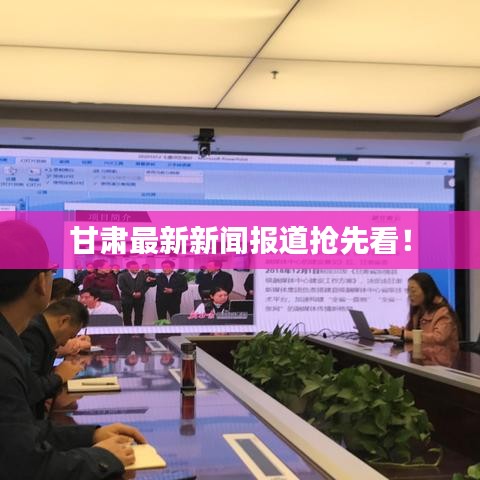甘肃最新新闻报道抢先看！