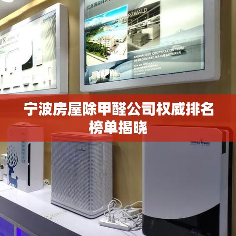 宁波房屋除甲醛公司权威排名榜单揭晓