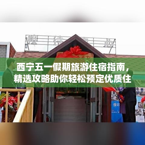 西宁五一假期旅游住宿指南，精选攻略助你轻松预定优质住宿！