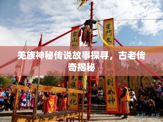 羌族神秘传说故事探寻，古老传奇揭秘