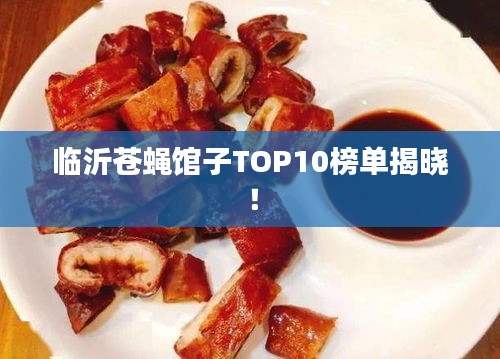 临沂苍蝇馆子TOP10榜单揭晓！
