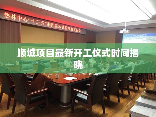 顺城项目最新开工仪式时间揭晓