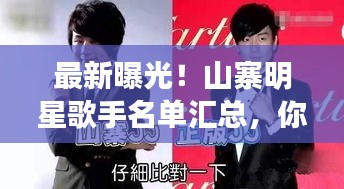 最新曝光！山寨明星歌手名单汇总，你绝对不能错过！