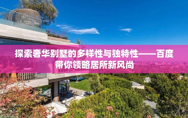 探索奢华别墅的多样性与独特性——百度带你领略居所新风尚