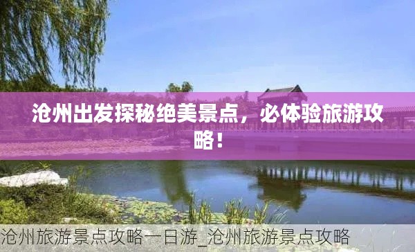 沧州出发探秘绝美景点，必体验旅游攻略！