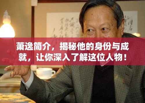 萧逸简介，揭秘他的身份与成就，让你深入了解这位人物！