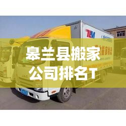 皋兰县搬家公司排名TOP及联系方式一网打尽