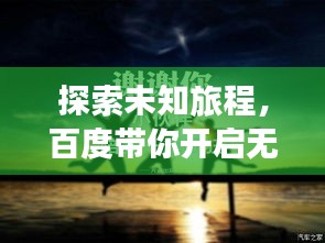 探索未知旅程，百度带你开启无限可能之旅！
