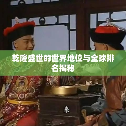 乾隆盛世的世界地位与全球排名揭秘