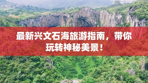 最新兴文石海旅游指南，带你玩转神秘美景！