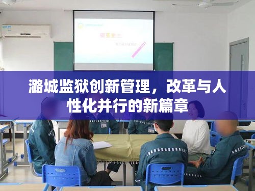 潞城监狱创新管理，改革与人性化并行的新篇章