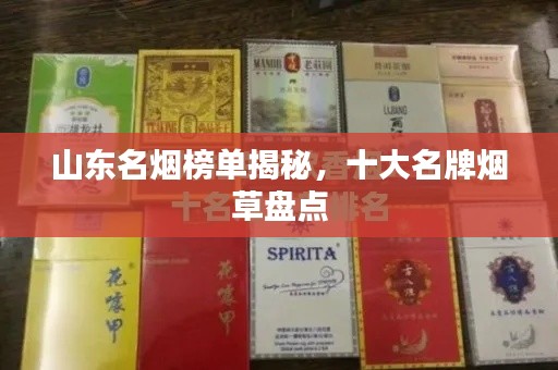 山东名烟榜单揭秘，十大名牌烟草盘点
