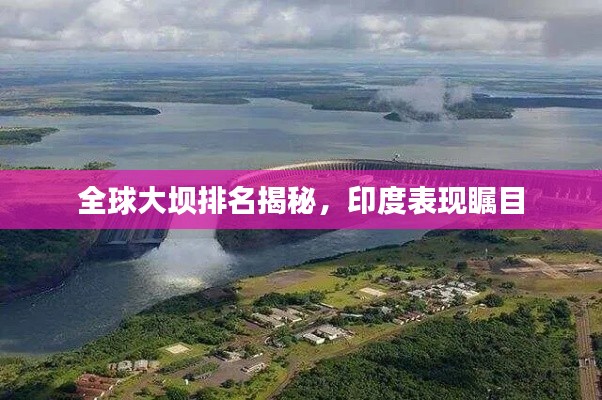 全球大坝排名揭秘，印度表现瞩目