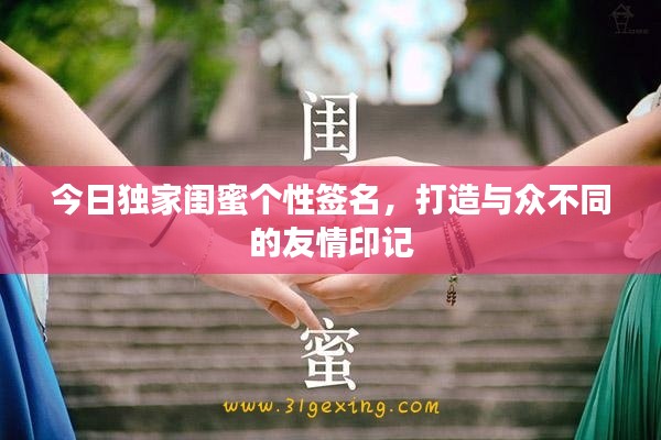 今日独家闺蜜个性签名，打造与众不同的友情印记