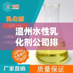 温州水性乳化剂公司排名揭晓，行业领军者榜单揭秘！