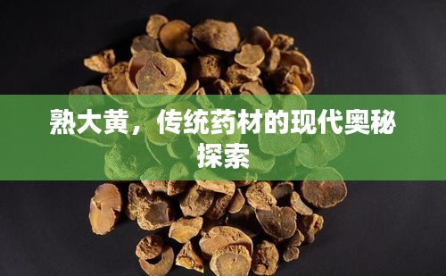熟大黄，传统药材的现代奥秘探索