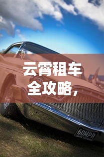 云霄租车全攻略，最新、最全面指南！