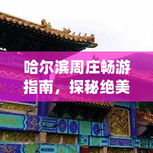 哈尔滨周庄畅游指南，探秘绝美景点，尽享惬意之旅！