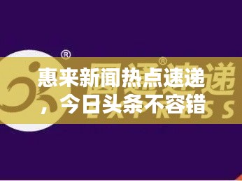 惠来新闻热点速递，今日头条不容错过
