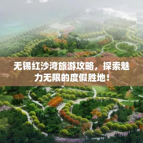 无锡红沙湾旅游攻略，探索魅力无限的度假胜地！