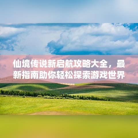 仙境传说新启航攻略大全，最新指南助你轻松探索游戏世界！