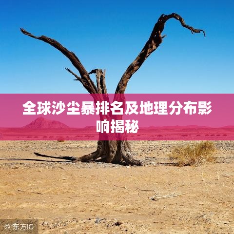 全球沙尘暴排名及地理分布影响揭秘