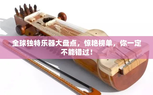 全球独特乐器大盘点，惊艳榜单，你一定不能错过！