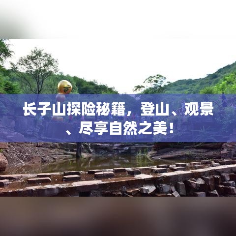 长子山探险秘籍，登山、观景、尽享自然之美！