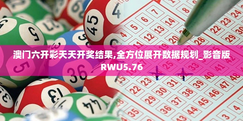 澳门六开彩天天开奖结果,全方位展开数据规划_影音版RWU5.76