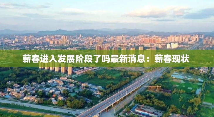 蕲春进入发展阶段了吗最新消息：蕲春现状 