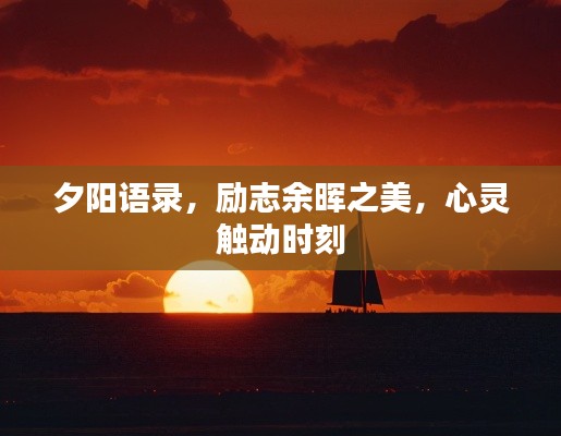 夕阳语录，励志余晖之美，心灵触动时刻