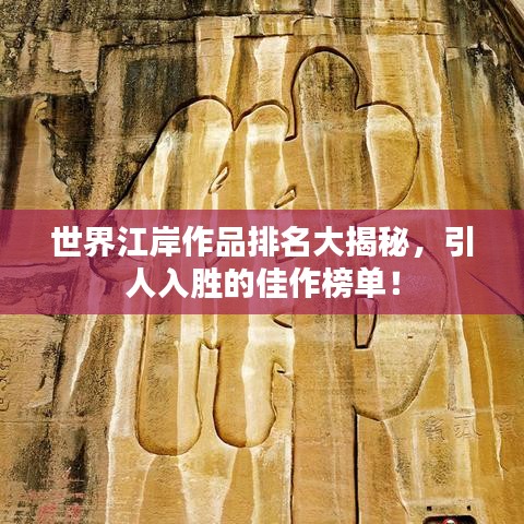 世界江岸作品排名大揭秘，引人入胜的佳作榜单！
