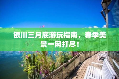 银川三月底游玩指南，春季美景一网打尽！