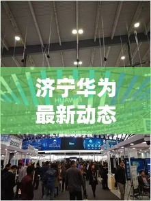 济宁华为最新动态，科技巨头在鲁豫地区展现创新实力