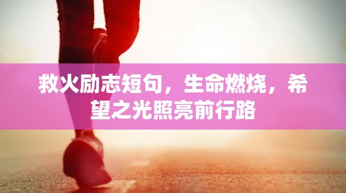 救火励志短句，生命燃烧，希望之光照亮前行路