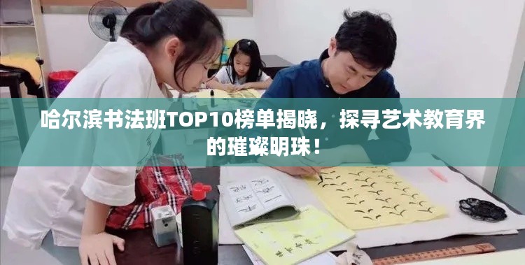 哈尔滨书法班TOP10榜单揭晓，探寻艺术教育界的璀璨明珠！
